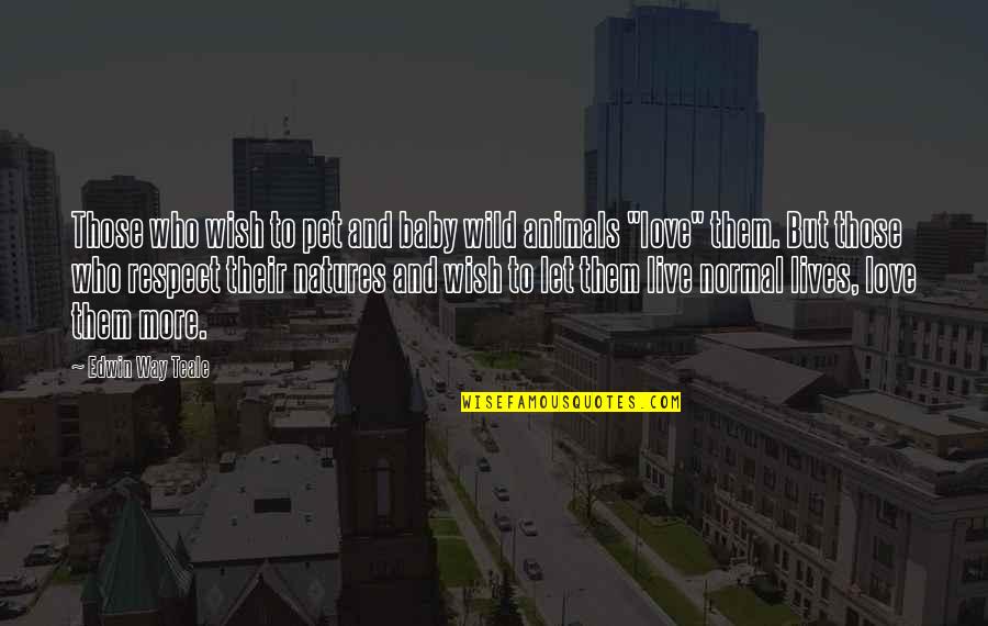 Love The Way You Live Quotes By Edwin Way Teale: Those who wish to pet and baby wild Love The Way You Live Quotes By Edwin Way Teale: Those who wish to pet and baby wild