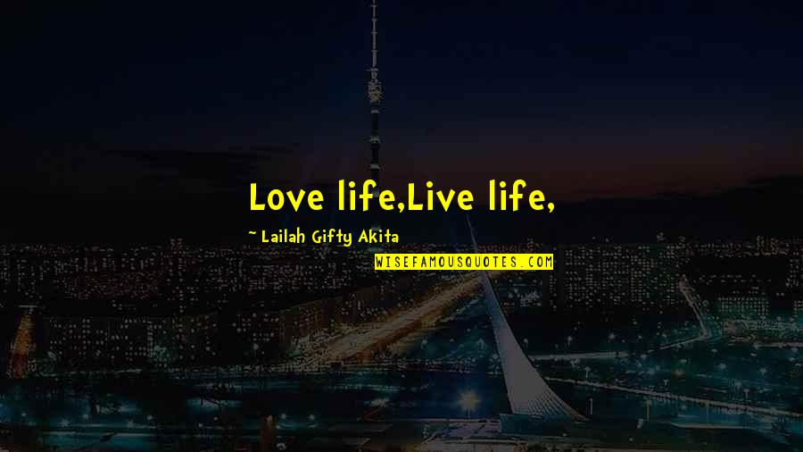 Love The Way You Live Quotes By Lailah Gifty Akita: Love life,Live life, Love The Way You Live Quotes By Lailah Gifty Akita: Love life,Live life,