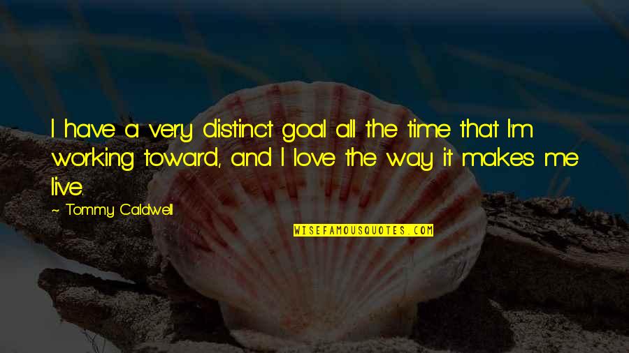 Love The Way You Live Quotes By Tommy Caldwell: I have a very distinct goal all the Love The Way You Live Quotes By Tommy Caldwell: I have a very distinct goal all the