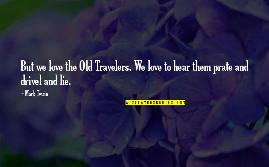 Love The Way You Talk To Me Quotes By Mark Twain: But we love the Old Travelers. We love