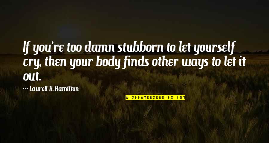 Love The Wrong One Quotes By Laurell K. Hamilton: If you're too damn stubborn to let yourself