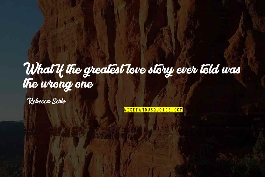 Love The Wrong One Quotes By Rebecca Serle: What if the greatest love story ever told