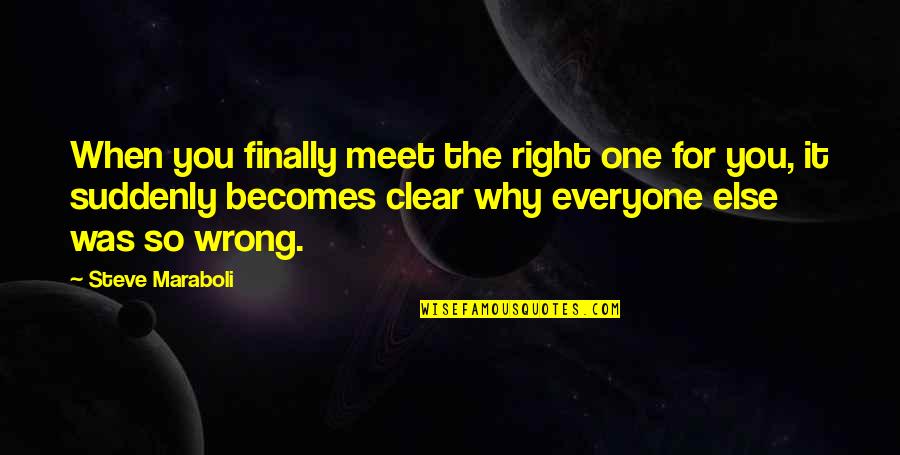 Love The Wrong One Quotes By Steve Maraboli: When you finally meet the right one for