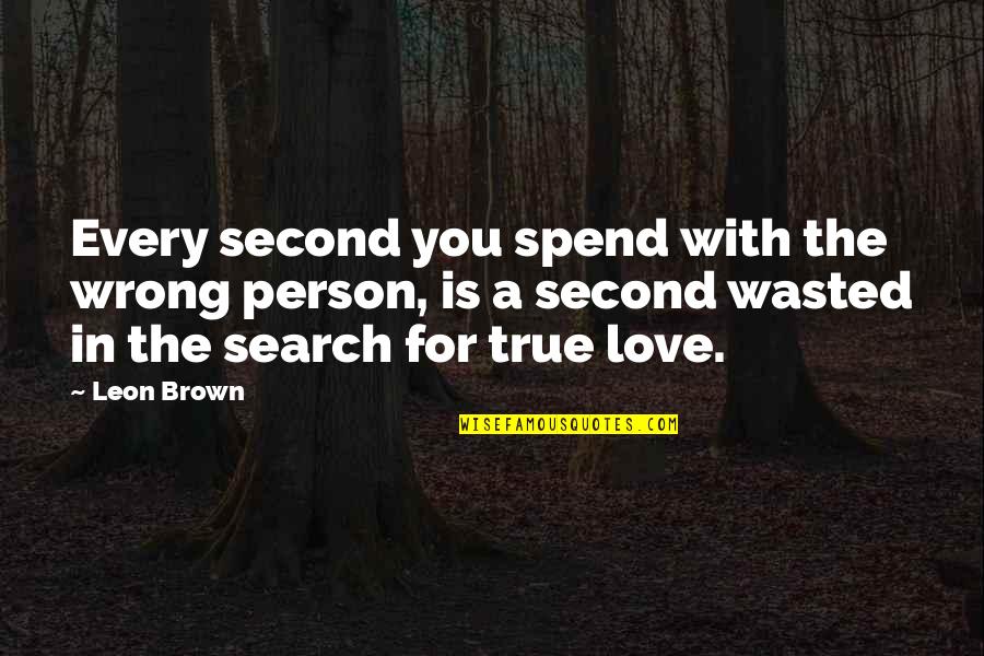 Love The Wrong Person Quotes By Leon Brown: Every second you spend with the wrong person,