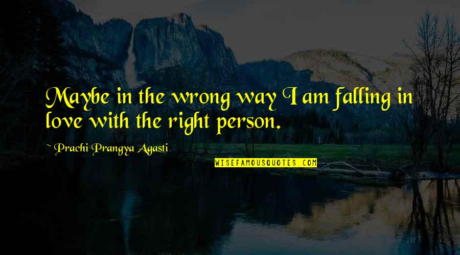 Love The Wrong Person Quotes By Prachi Prangya Agasti: Maybe in the wrong way I am falling
