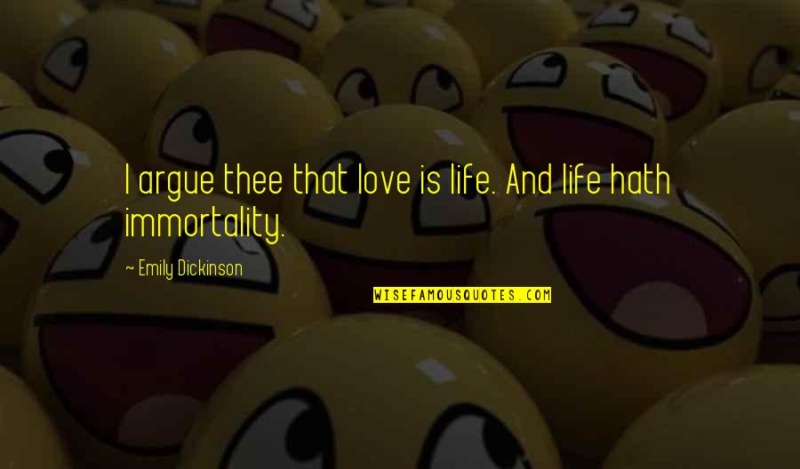 Love Thee Quotes By Emily Dickinson: I argue thee that love is life. And