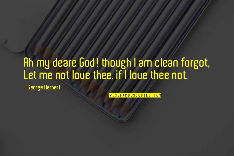 Love Thee Quotes By George Herbert: Ah my deare God! though I am clean
