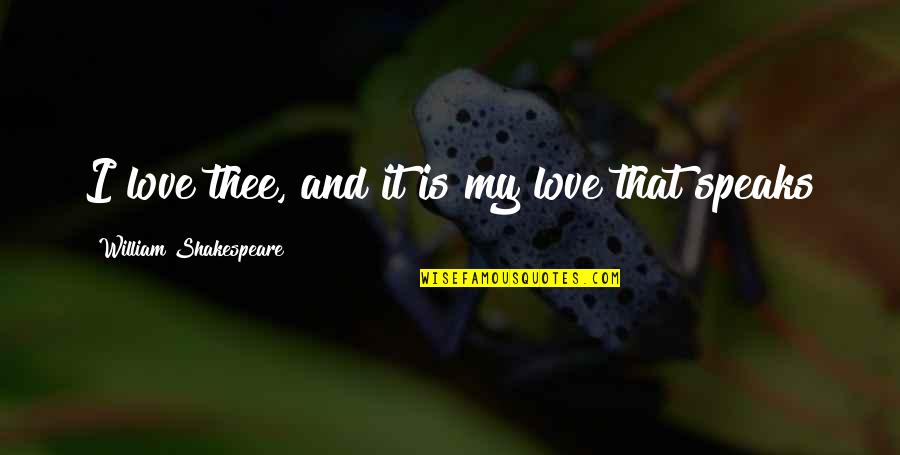 Love Thee Quotes By William Shakespeare: I love thee, and it is my love