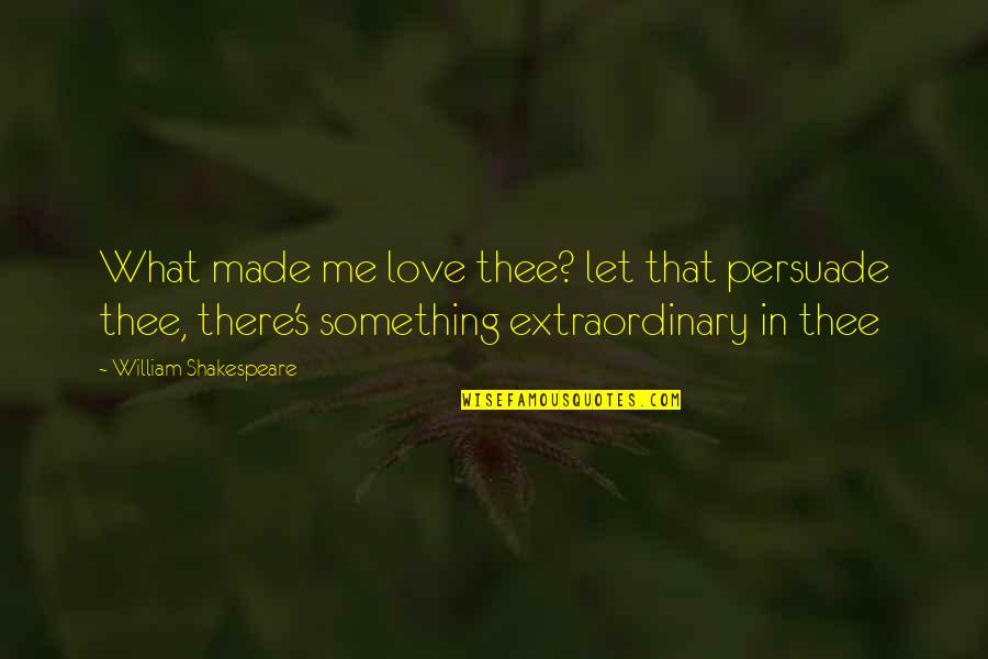 Love Thee Quotes By William Shakespeare: What made me love thee? let that persuade