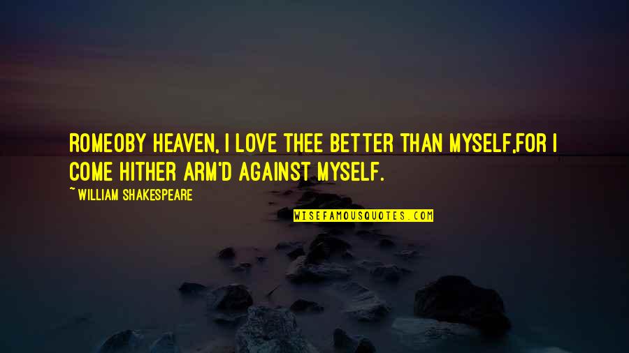 Love Thee Quotes By William Shakespeare: ROMEOBy heaven, I love thee better than myself,For