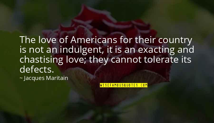 Love Their Country Quotes By Jacques Maritain: The love of Americans for their country is