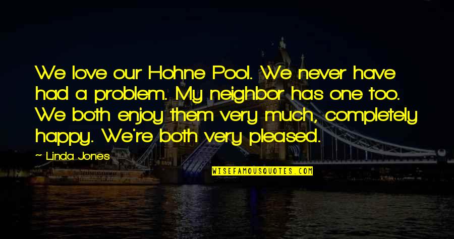Love Their Neighbor Quotes By Linda Jones: We love our Hohne Pool. We never have
