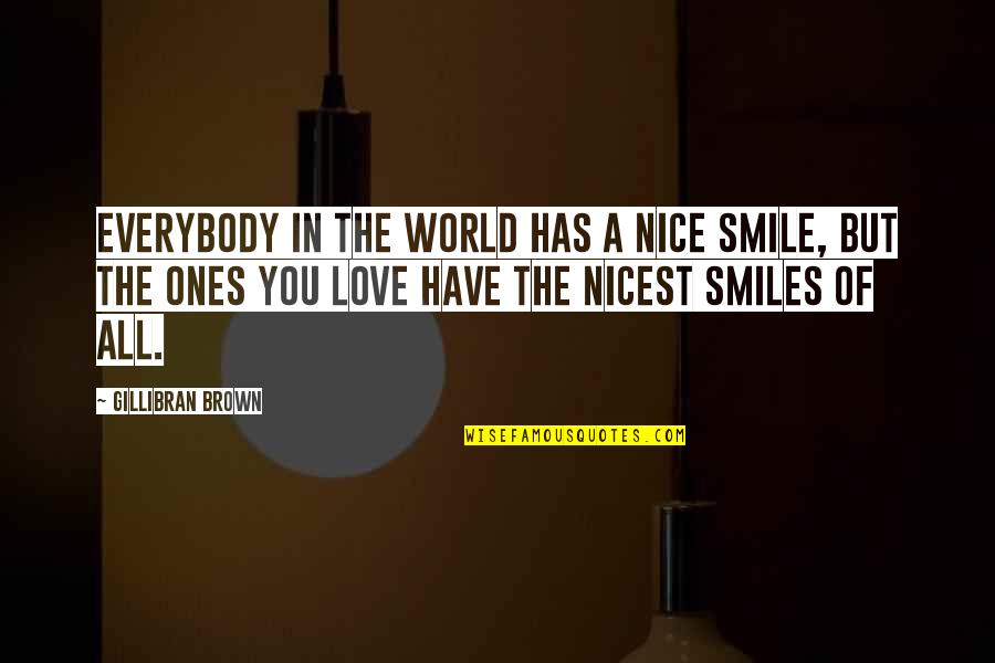 Love Their Smiles Quotes By Gillibran Brown: Everybody in the world has a nice smile,