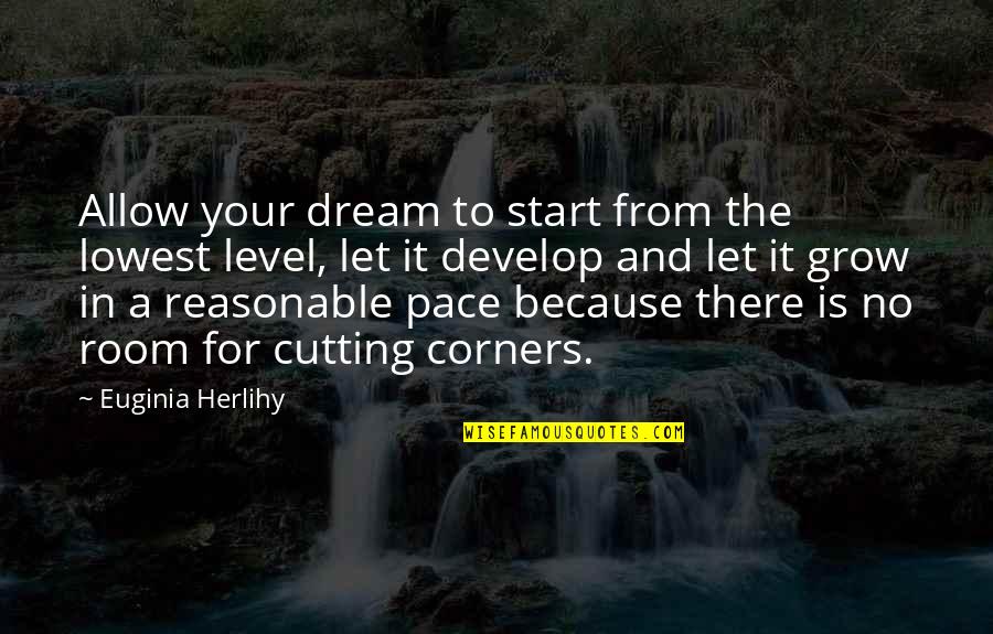 Love Them All Trust No One Quotes By Euginia Herlihy: Allow your dream to start from the lowest Love Them All Trust No One Quotes By Euginia Herlihy: Allow your dream to start from the lowest