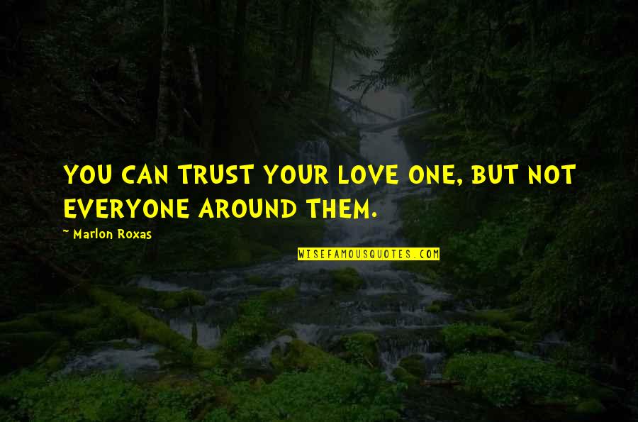 Love Them All Trust No One Quotes By Marlon Roxas: YOU CAN TRUST YOUR LOVE ONE, BUT NOT