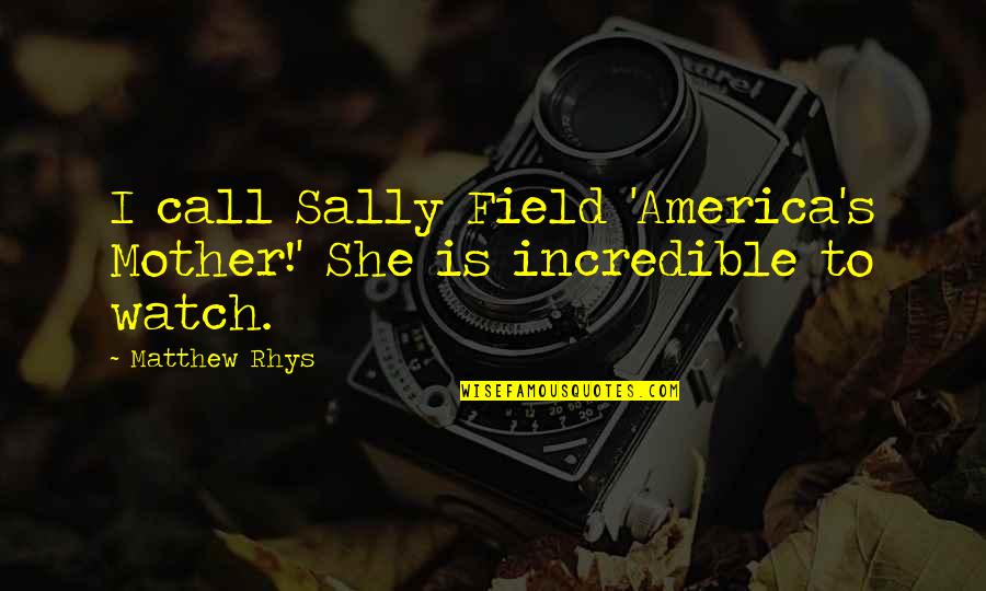 Love Them All Trust No One Quotes By Matthew Rhys: I call Sally Field 'America's Mother!' She is