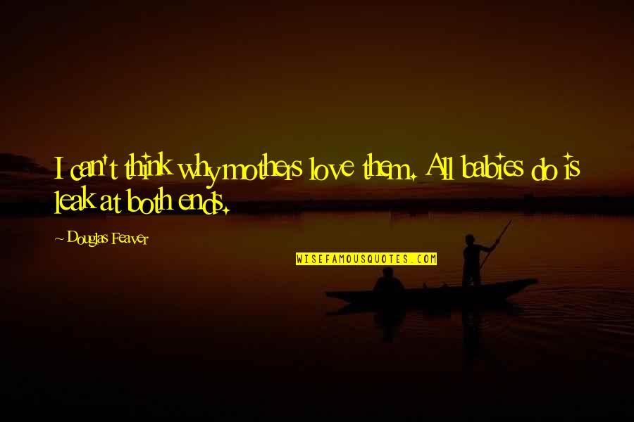 Love Them Both Quotes By Douglas Feaver: I can't think why mothers love them. All