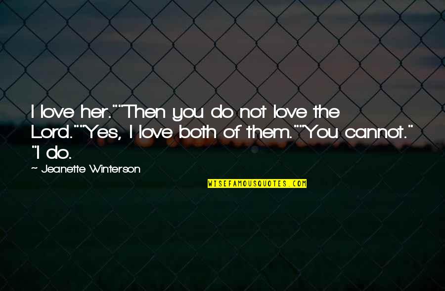 Love Them Both Quotes By Jeanette Winterson: I love her.""Then you do not love the