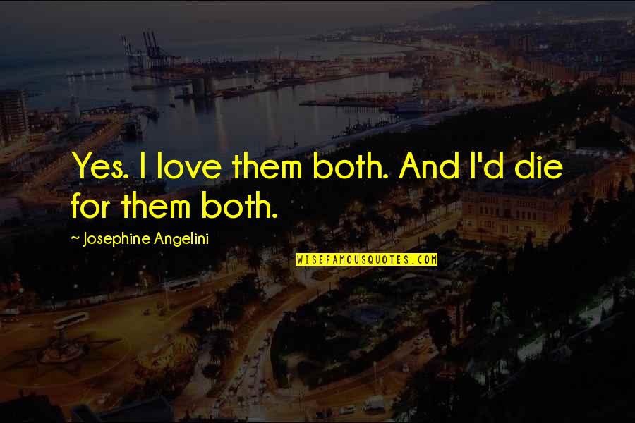 Love Them Both Quotes By Josephine Angelini: Yes. I love them both. And I'd die
