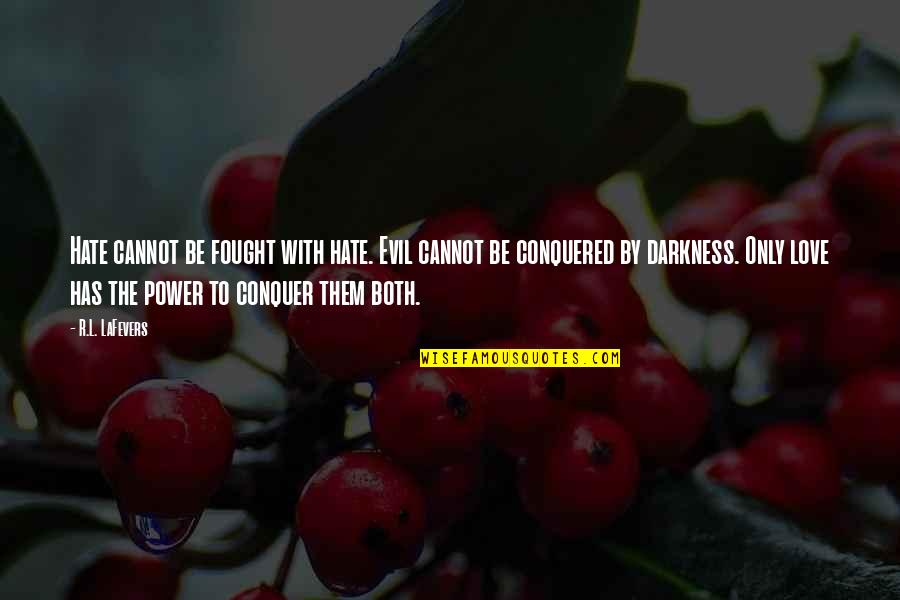Love Them Both Quotes By R.L. LaFevers: Hate cannot be fought with hate. Evil cannot Love Them Both Quotes By R.L. LaFevers: Hate cannot be fought with hate. Evil cannot