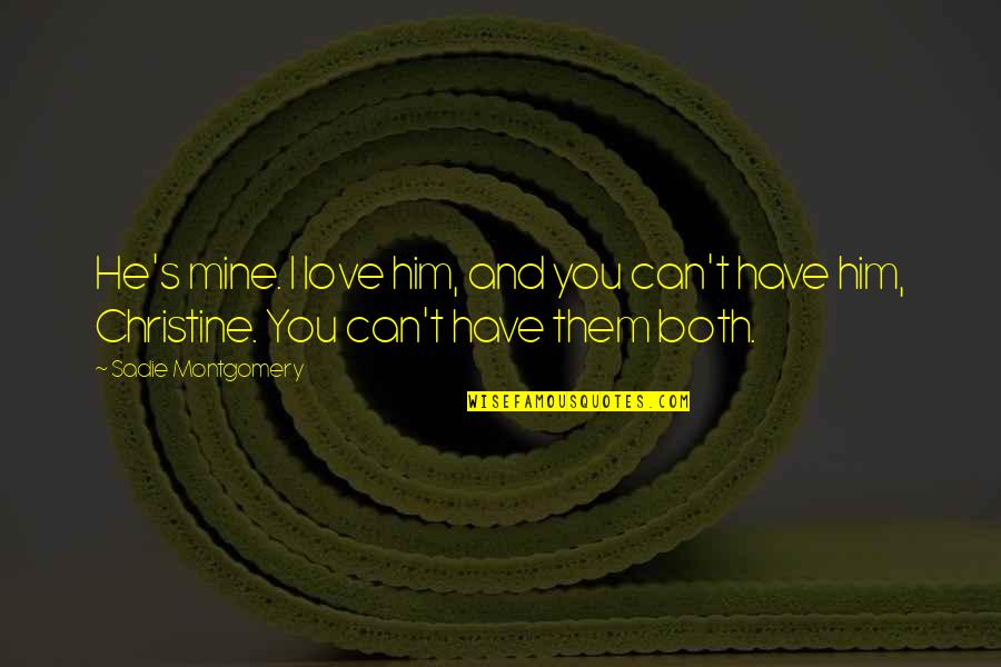 Love Them Both Quotes By Sadie Montgomery: He's mine. I love him, and you can't Love Them Both Quotes By Sadie Montgomery: He's mine. I love him, and you can't