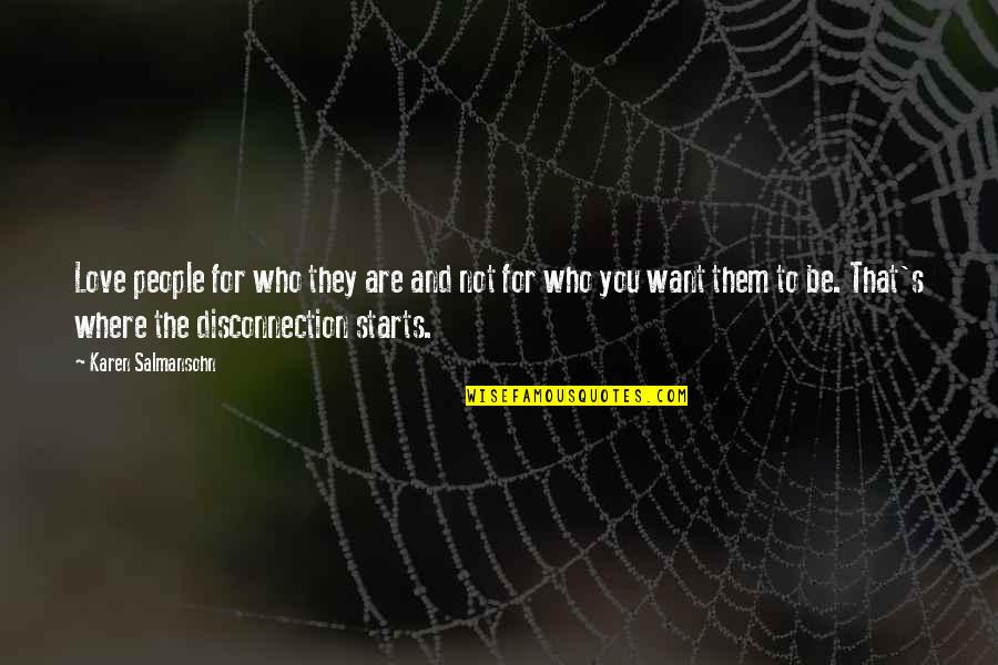 Love Them For Who They Are Quotes By Karen Salmansohn: Love people for who they are and not Love Them For Who They Are Quotes By Karen Salmansohn: Love people for who they are and not