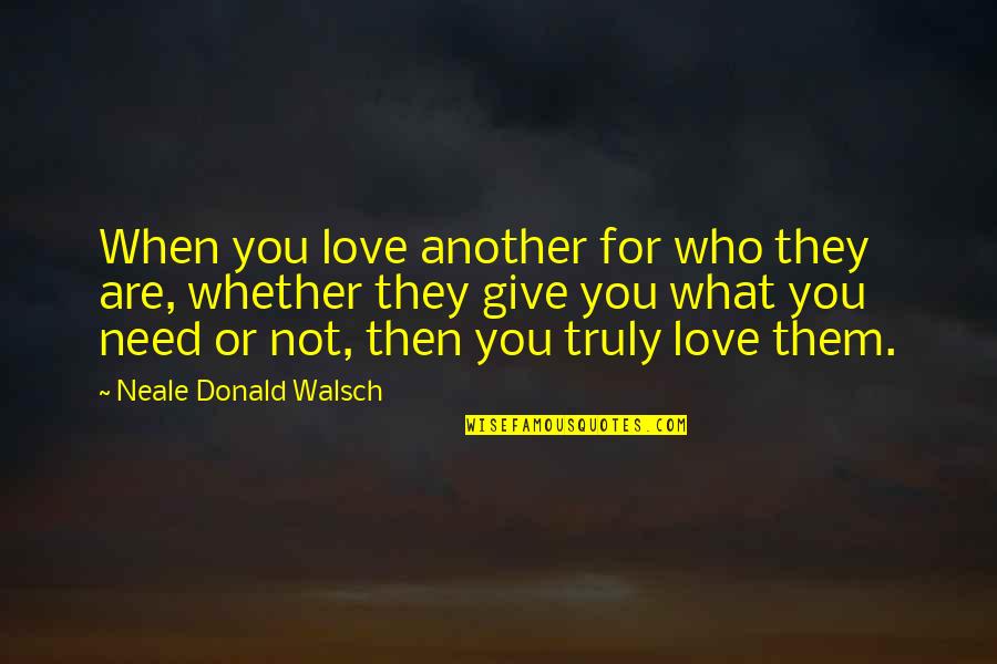 Love Them For Who They Are Quotes By Neale Donald Walsch: When you love another for who they are, Love Them For Who They Are Quotes By Neale Donald Walsch: When you love another for who they are,