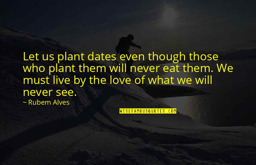 Love Them For Who They Are Quotes By Rubem Alves: Let us plant dates even though those who