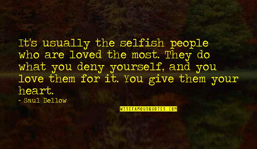 Love Them For Who They Are Quotes By Saul Bellow: It's usually the selfish people who are loved Love Them For Who They Are Quotes By Saul Bellow: It's usually the selfish people who are loved