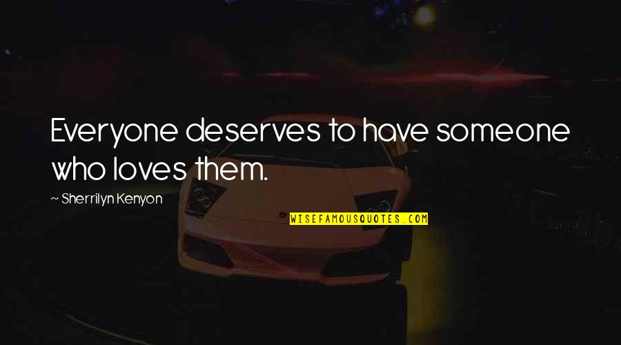 Love Them For Who They Are Quotes By Sherrilyn Kenyon: Everyone deserves to have someone who loves them. Love Them For Who They Are Quotes By Sherrilyn Kenyon: Everyone deserves to have someone who loves them.