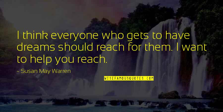 Love Them For Who They Are Quotes By Susan May Warren: I think everyone who gets to have dreams Love Them For Who They Are Quotes By Susan May Warren: I think everyone who gets to have dreams