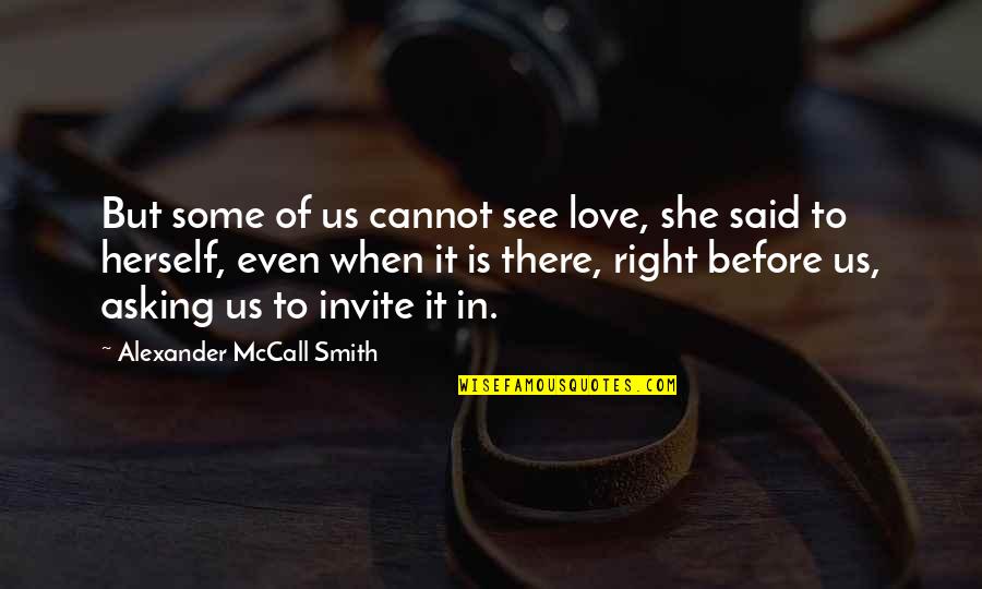 Love There Is Quotes By Alexander McCall Smith: But some of us cannot see love, she