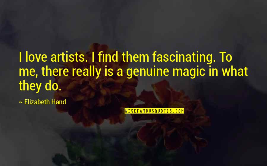 Love There Is Quotes By Elizabeth Hand: I love artists. I find them fascinating. To
