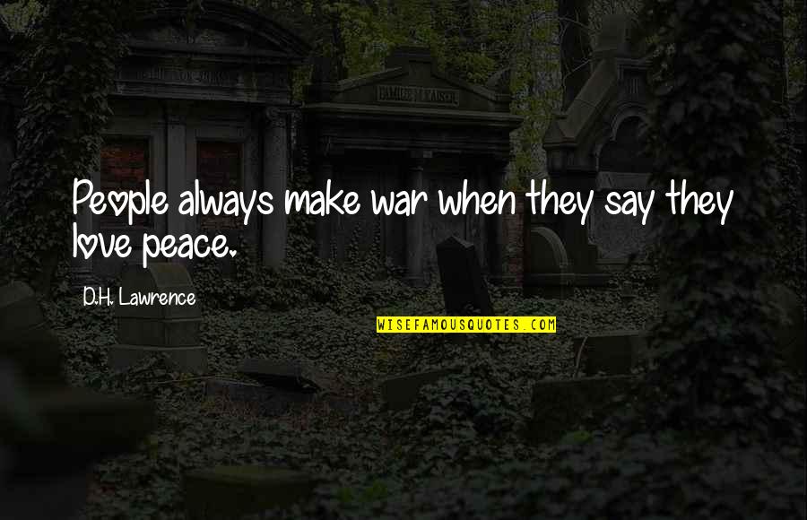 Love They Say Quotes By D.H. Lawrence: People always make war when they say they