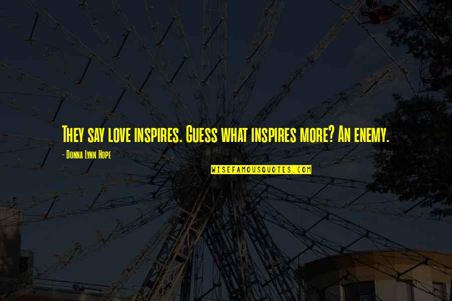 Love They Say Quotes By Donna Lynn Hope: They say love inspires. Guess what inspires more?
