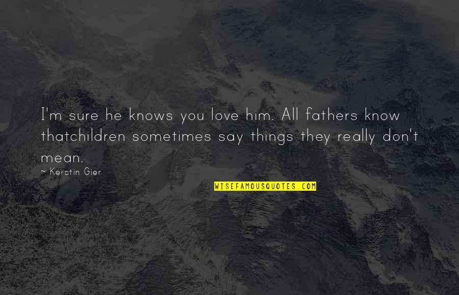 Love They Say Quotes By Kerstin Gier: I'm sure he knows you love him. All