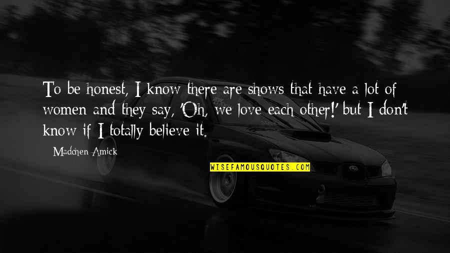 Love They Say Quotes By Madchen Amick: To be honest, I know there are shows