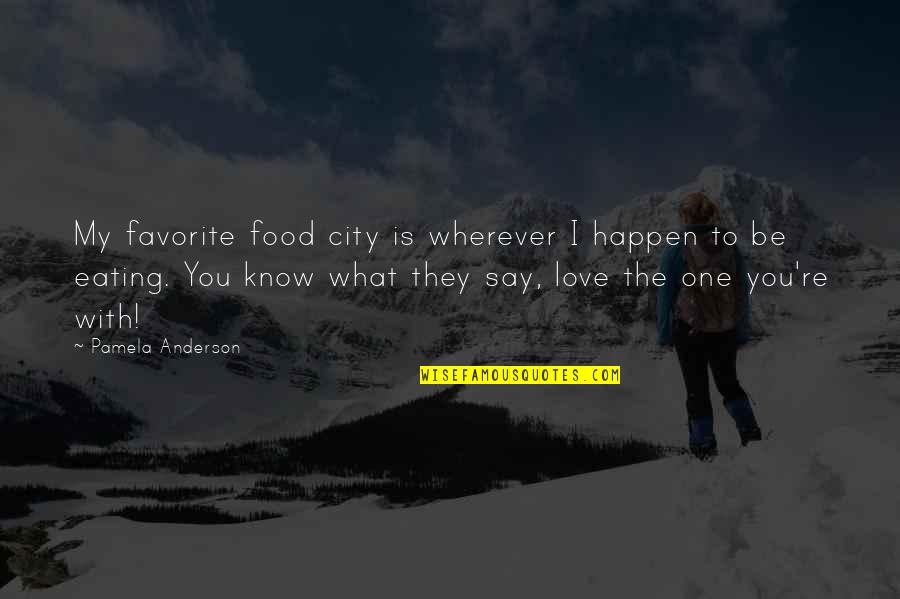 Love They Say Quotes By Pamela Anderson: My favorite food city is wherever I happen