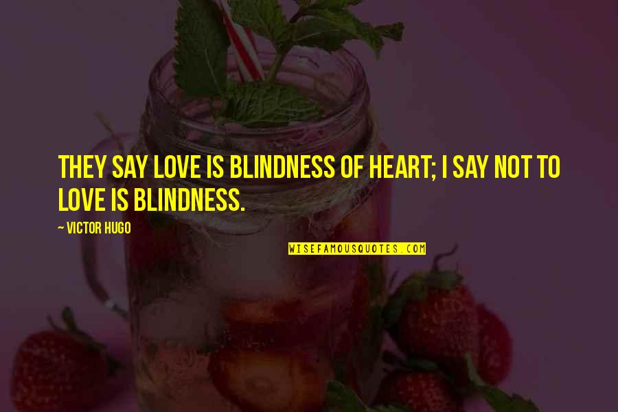 Love They Say Quotes By Victor Hugo: They say love is blindness of heart; I