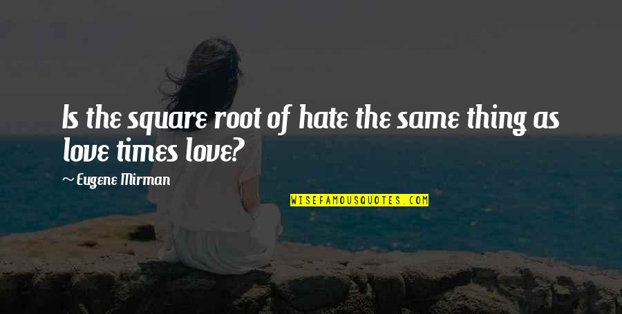 Love Thing Quotes By Eugene Mirman: Is the square root of hate the same