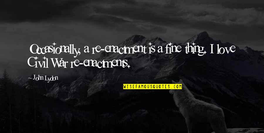 Love Thing Quotes By John Lydon: Occasionally, a re-enactment is a fine thing. I