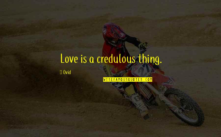 Love Thing Quotes By Ovid: Love is a credulous thing.