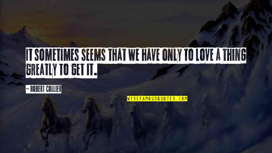 Love Thing Quotes By Robert Collier: It sometimes seems that we have only to