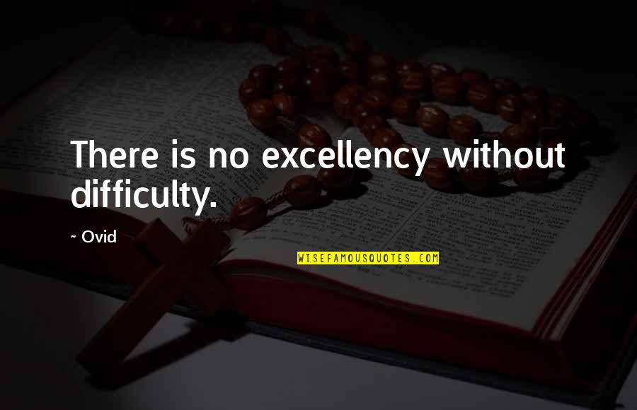 Love Thinkexist Quotes By Ovid: There is no excellency without difficulty.
