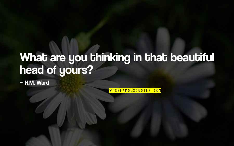 Love Thinking Of You Quotes By H.M. Ward: What are you thinking in that beautiful head