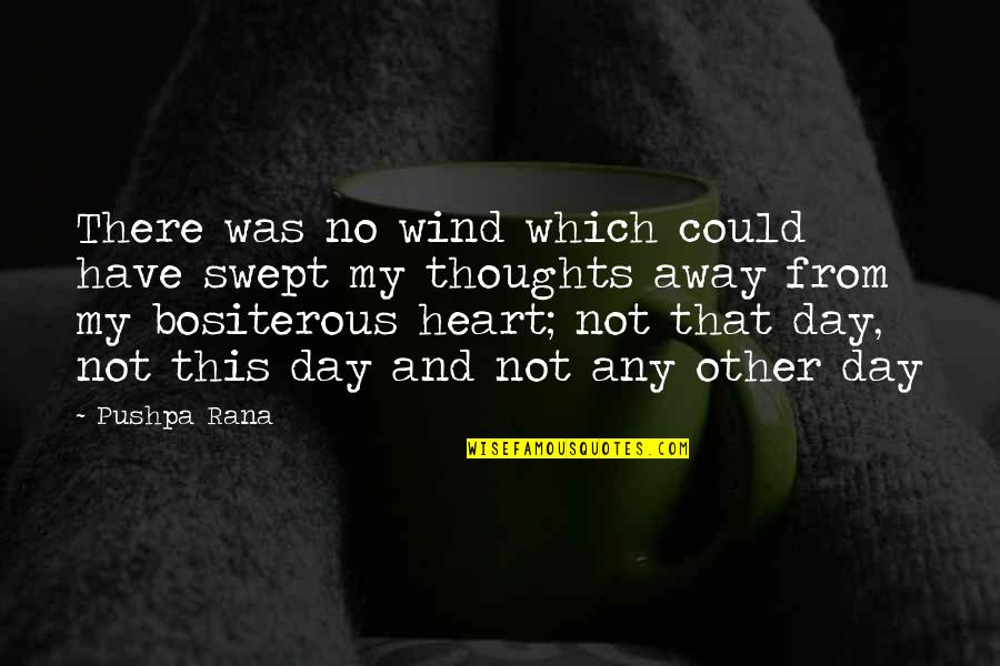 Love This Day Quotes By Pushpa Rana: There was no wind which could have swept