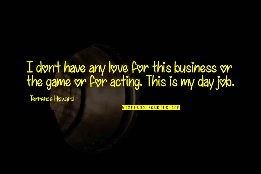 Love This Day Quotes By Terrence Howard: I don't have any love for this business