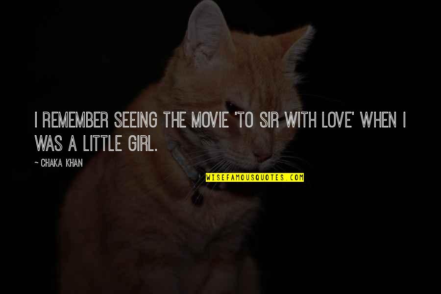 Love This Little Girl Quotes By Chaka Khan: I remember seeing the movie 'To Sir With