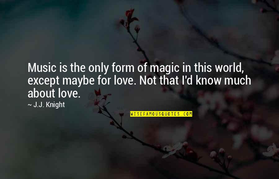 Love This Music Quotes By J.J. Knight: Music is the only form of magic in