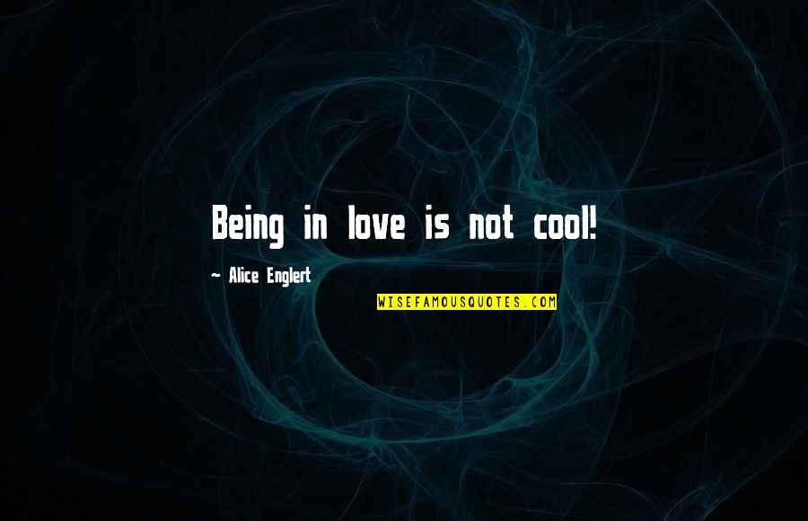 Love This Pic Images Quotes By Alice Englert: Being in love is not cool! Love This Pic Images Quotes By Alice Englert: Being in love is not cool!